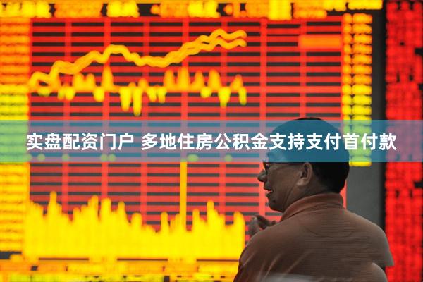 实盘配资门户 多地住房公积金支持支付首付款