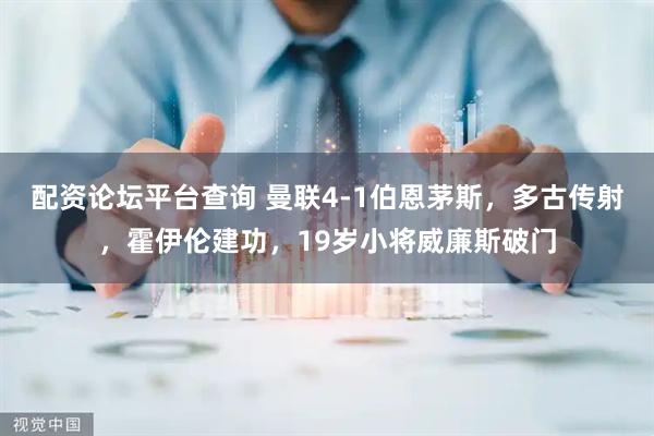 配资论坛平台查询 曼联4-1伯恩茅斯，多古传射，霍伊伦建功，19岁小将威廉斯破门